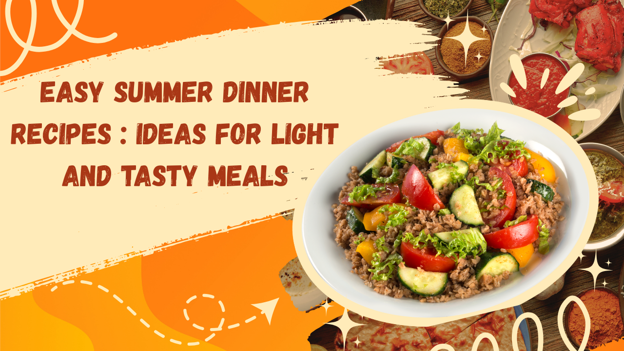 Easy Summer Dinner Recipes Ideas for Light and Tasty Meals