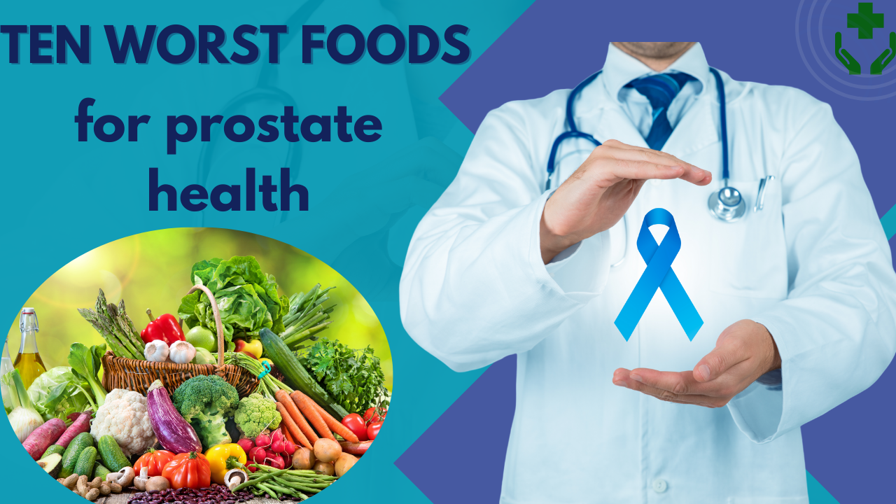 Ten Worst Foods for Prostate Health