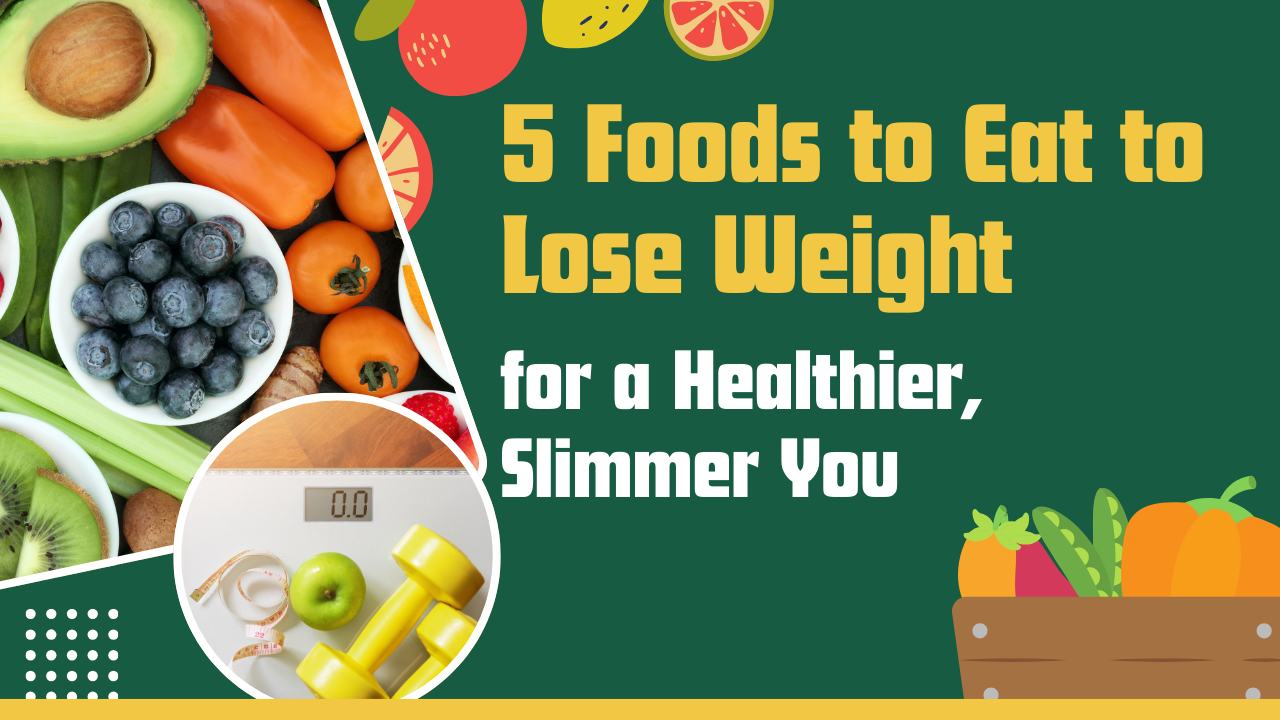 5 Foods to Eat to Lose Weight